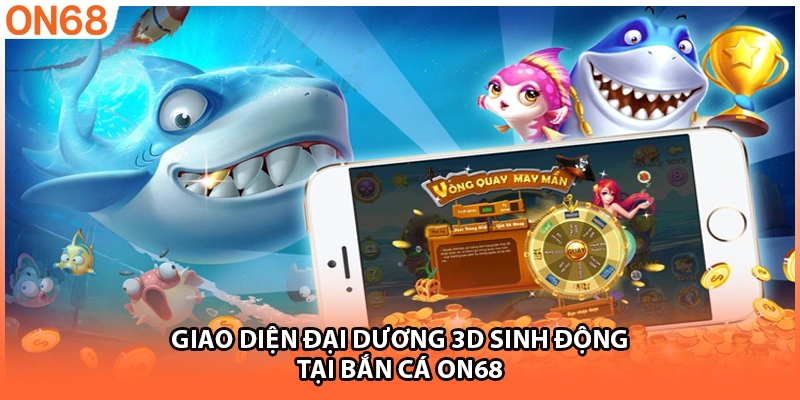 Giao diện đại dương 3D sinh động tại bắn cá ON68